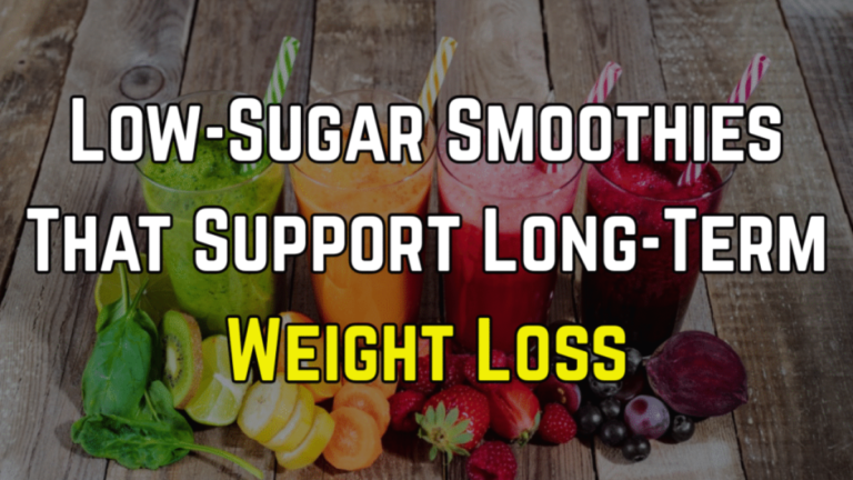 Low-Sugar Smoothies That Support Long-Term Weight Loss