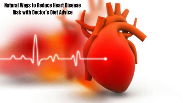 Natural Ways to Reduce Heart Disease Risk with Doctor’s Diet Advice