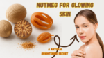 Nutmeg for Glowing Skin: A Natural Brightening Secret