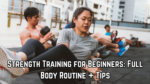 Strength Training for Beginners: Full Body Routine + Tips