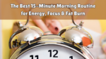 The Best 15-Minute Morning Routine for Energy, Focus & Fat Burn