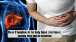 These 4 Symptoms in the Body Signal Liver Cancer, Ignoring Them Will Be Expensive
