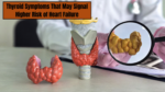 Thyroid Symptoms That May Signal Higher Risk of Heart Failure