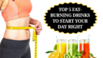 Top 5 Fat-Burning Drinks to Start Your Day Right