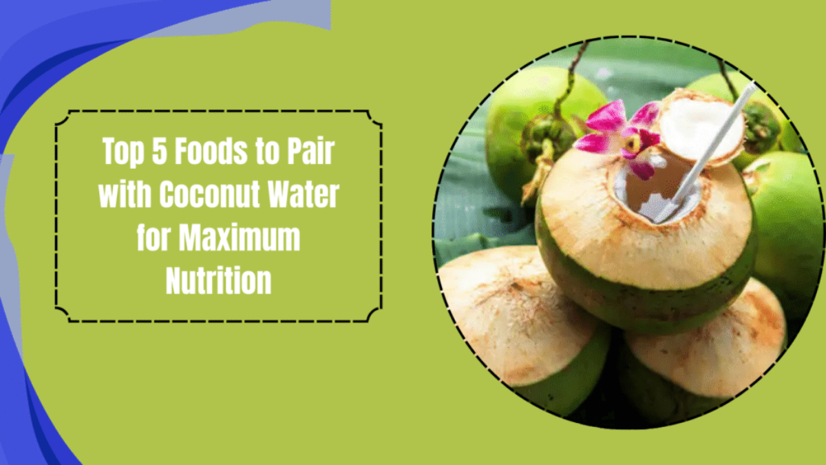 Top 5 Foods to Pair with Coconut Water for Maximum Nutrition
