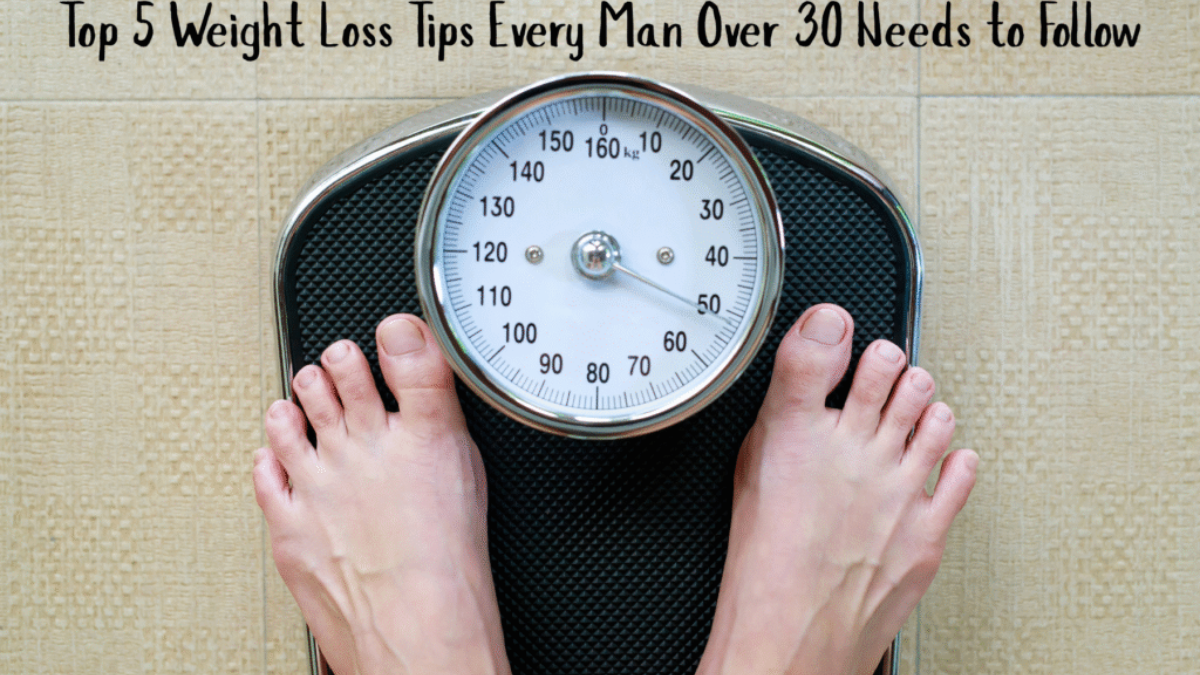 Top 5 Weight Loss Tips Every Man Over 30 Needs to Follow