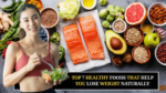 Top 7 Healthy Foods That Help You Lose Weight Naturally