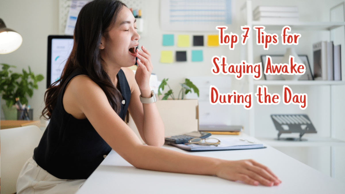 Top 7 Tips for Staying Awake During the Day
