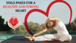 Top 7 Yoga Poses for a Healthy and Strong Heart