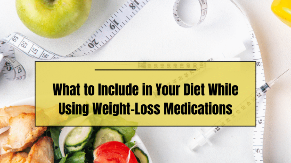 What to Include in Your Diet While Using Weight-Loss Medications