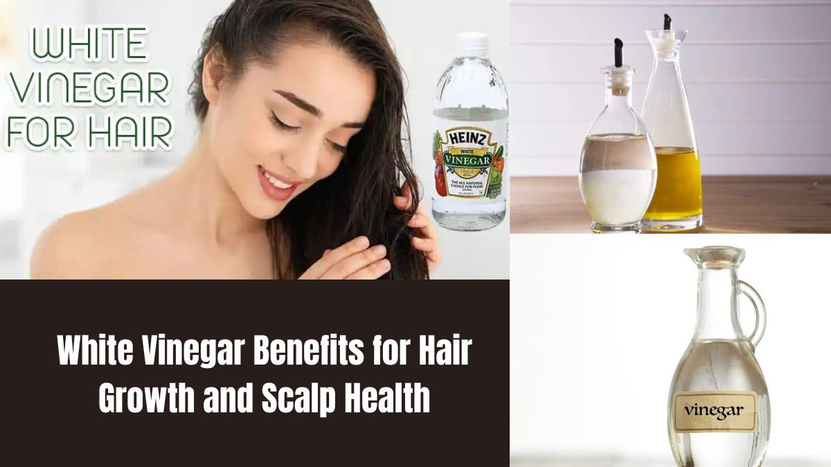 White Vinegar Benefits for Hair Growth and Scalp Health